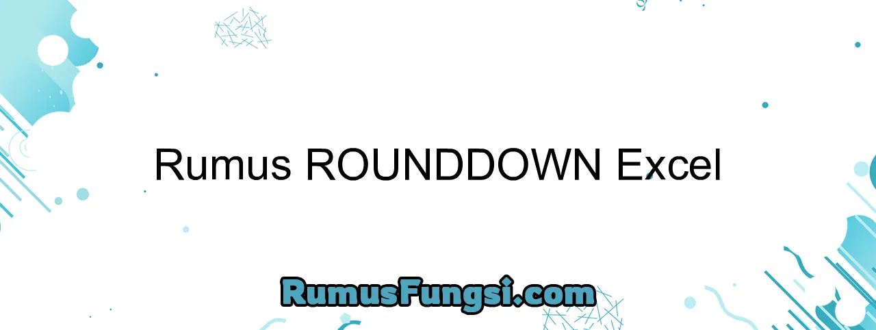 Rumus ROUNDDOWN Excel